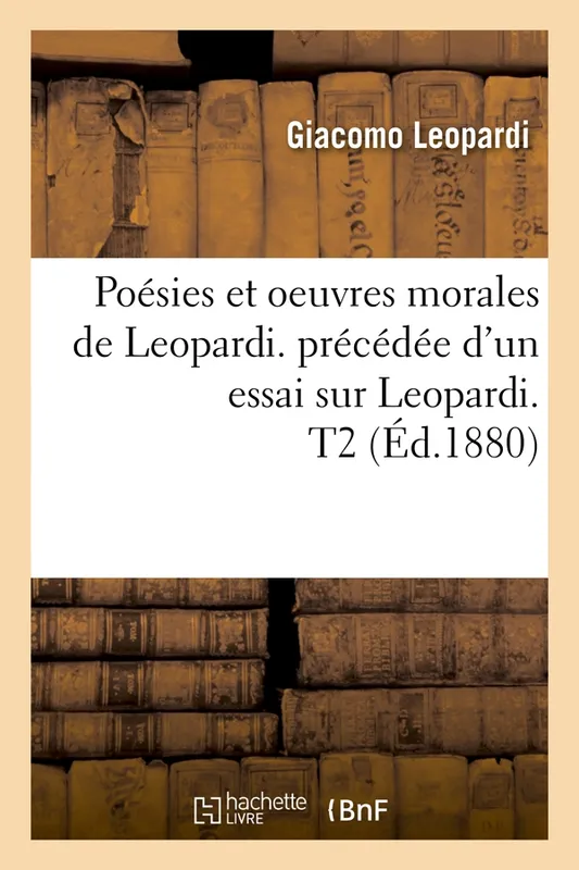 Poésies et oeuvres morales de Leopardi. précédée d'un essai sur Leopardi. T2 (Éd.1880) Giacomo Leopardi