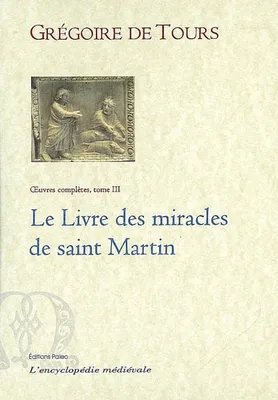 Oeuvres complètes / Grégoire de Tours, 3, Le Livre des miracles de saint Martin (Œuvres complètes, tome 3)