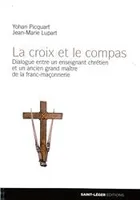 La croix et le compas, dialogue entre un écrivain chrétien et un ancien grand maître de la Franc-Maçonnerie