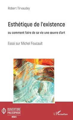 Esthétique de l'existence, Ou comment faire de sa vie une oeuvre d'art - Essai sur Michel Foucault