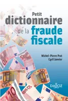 Petit dictionnaire de la fraude fiscale - 1re ed.