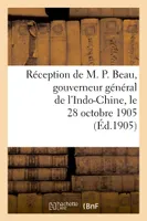 Réception de M. P. Beau, gouverneur général de l'Indo-Chine, le 28 octobre 1905, . Rapport de M. Ulysse Pila, séance du 7 décembre 1905. Délibération de la chambre