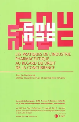 Les pratiques de l'industrie pharmaceutique au regard du droit  de la concurrence, actes du colloque du 12 Mars 2010, Dijon