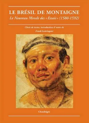 Le Brésil de Montaigne - Le nouveau monde des «essais» (1580, le Nouveau Monde des 