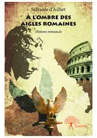 À l'ombre des Aigles Romaines, Histoire romancée