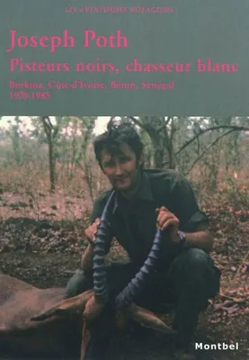 Pisteurs noirs, chasseur blanc, Burkina, Côte-d'Ivoire, Bénin, Sénégal 1970-1985