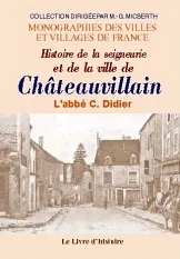 CHATEAUVILLAIN. HISTOIRE DE LA SEIGNEURIE, DE LA VILLE ET DU CANTON DE C.