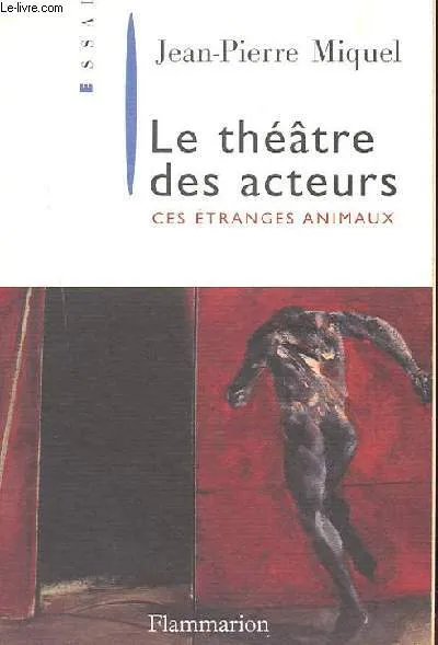 Livres Sciences Humaines et Sociales Actualités Le Théâtre des acteurs, Ces étranges animaux Jean-Pierre Miquel