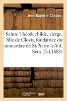 Sainte Théodechilde : vierge, fille de Clovis, fondatrice du monastère de Saint-Pierre-le-Vif à Sens, et du pèlerinage de Notre-Dame-des-Miracles à Mauriac, 498-560