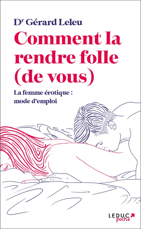 Livres Bien être Forme et Beauté Comment la rendre folle (de vous) : la femme érotique, mode d'emploi Gérard Leleu
