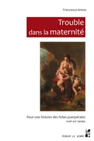 Trouble dans la maternité, Pour une histoire des folies puerpérales, xviiie-xxe siècle