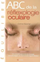 ABC de la réflexologie oculaire - une nouvelle approche du massage pour développer sa vision et son regard intérieur, une nouvelle approche du massage pour développer sa vision et son regard intérieur