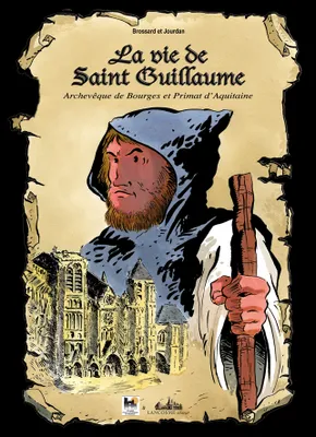 La vie de saint Guillaume - archevêque de Bourges et primat d'Aquitaine, archevêque de Bourges et primat d'Aquitaine