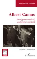 Albert Camus, Enseignant empêché, pédagogue résistant
