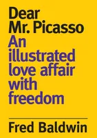 Fred Baldwin Dear Monsieur Picasso: An illustrated love affair with freedom /anglais
