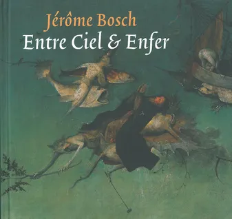 Jérôme Bosch,Entre Ciel et Enfer