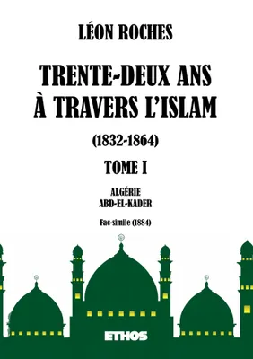 Trente-deux ans à travers l'Islam 1832-1864 (tome 1), Algérie ; Abd-El-Kader