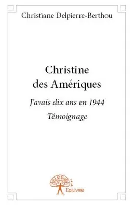 Christine des amériques, J'avais dix ans en 1944 - Témoignage