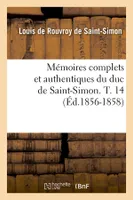 Mémoires complets et authentiques du duc de Saint-Simon. T. 14 (Éd.1856-1858)