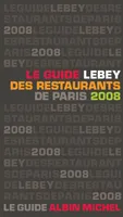 LE GUIDE LEBEY 2008 DES RESTAURANTS DE PARIS Lebey, Claude, 648 restaurants de Paris et de la région parisienne, tous visités au moins une fois en 2007