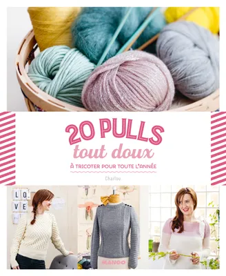 20 pulls tout doux, à tricoter pour toute l'année