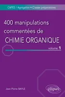 Volume 1, De l'expérience au concept, 400 manipulations commentées de chimie organique - volume 1, CAPES-agrégation, classes préparatoires
