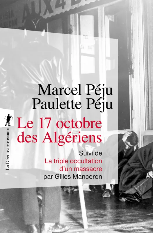 Le 17 octobre des Algériens, Suivi de La triple occultation d'un massacre Marcel Peju, Paulette Peju