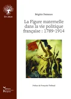 La Figure maternelle dans la vie politique française, 1789-1914