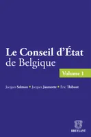 Le Conseil d'État de Belgique, Volume 1 - Création et organisation du Conseil d'État - Section de législation - Section du...