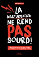 Le petit guide masculin de l'intimité, La masturbation ne rend pas sourd!