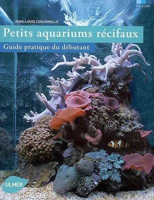 Petits aquariums récifaux, guide pratique du débutant, guide pratique du débutant