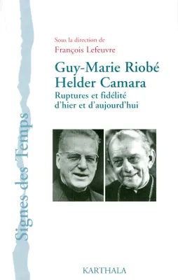 Guy-Marie Riobé-Helder Camara - ruptures et fidélité d'hier et d'aujourd'hui