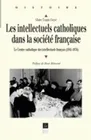 Les Intellectuels catholiques dans la société française, Le Centre catholique des intellectuels français (1941-1976)