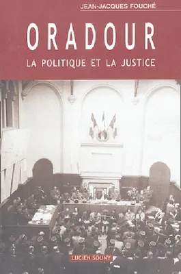 Oradour - la politique et la justice, la politique et la justice