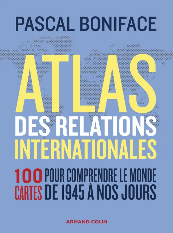 Livres Sciences Humaines et Sociales Sciences politiques Atlas des relations internationales - 3e éd., 100 cartes pour comprendre le monde de 1945 à nos jours Pascal Boniface