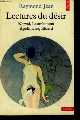 Lectures du désir. Nerval, Lautréamont, Apollinaire, Eluard, Nerval, Lautréamont, Apollinaire, Éluard