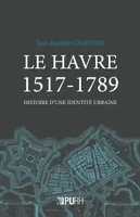 Le Havre 1517-1789, Histoire d'une identité urbaine