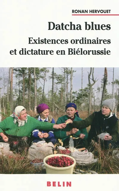 Livres Sciences Humaines et Sociales Actualités Datcha Blues : Existences ordinaires et dictature en Biélorussie, existences ordinaires et dictature en Biélorussie Ronan Hervouet