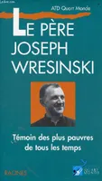 Le Père Joseph Wresinski Témoin des plus pauvres de tous les temps, témoin des plus pauvres de tous les temps