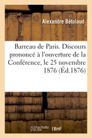 Barreau de Paris. Discours prononcé à l'ouverture de la Conférence, le 25 novembre 1876