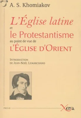 L' Eglise Latine et le Protestantisme, recueil d'articles sur des questions religieuses écrits à différentes époques et à diverses occasions par A. S. Khomiakov