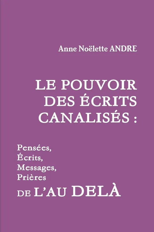 Livres Spiritualités, Esotérisme et Religions Religions Christianisme LE POUVOIR DES ÉCRITS CANALISÉS Anne Noëlette ANDRÉ
