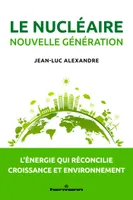 Le nucléaire nouvelle génération, L'énergie qui réconcilie croissance et environnement