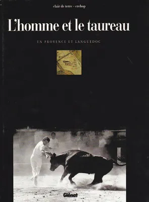 L'homme et le taureau en Provence et Languedoc: Histoire vécus représentations, histoire, vécus, représentations