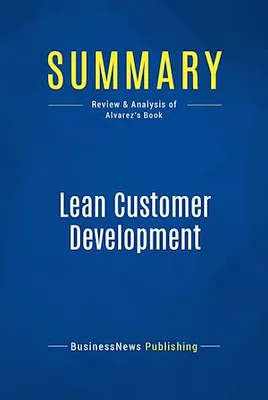 Summary: Lean Customer Development, Review and Analysis of Alvarez's Book