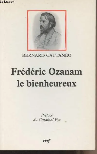 Livres Histoire et Géographie Histoire Histoire générale Frédéric Ozanam le bienheureux Bernard Cattanéo-Brissard