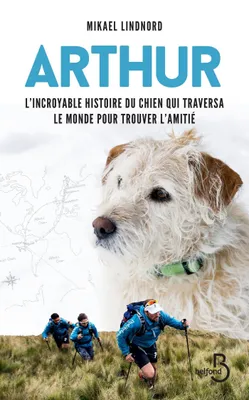 Arthur, L'incroyable histoire du chien qui traversa le monde pour trouver l'amitié