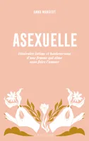 Asexuelle, Itinéraire intime et bouleversant d'une femme qui aime sans faire l'amour