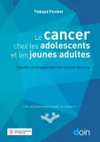 Le cancer chez les adolescents et les jeunes adultes, Enquête sociologique dans les services de soins