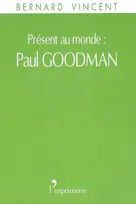 Présent au monde Paul Goodman